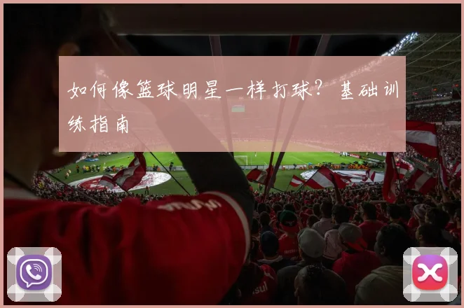 如何像篮球明星一样打球？基础训练指南